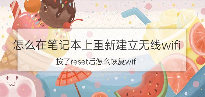 怎么在笔记本上重新建立无线wifi 按了reset后怎么恢复wifi？